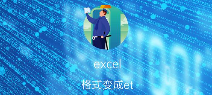 excel 格式变成et 格式怎么办 et怎么转换成excel？